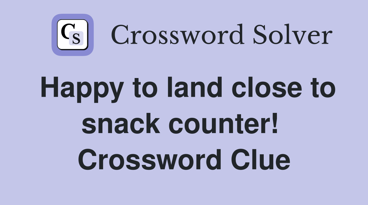 Happy to land close to snack counter!  Crossword Clue