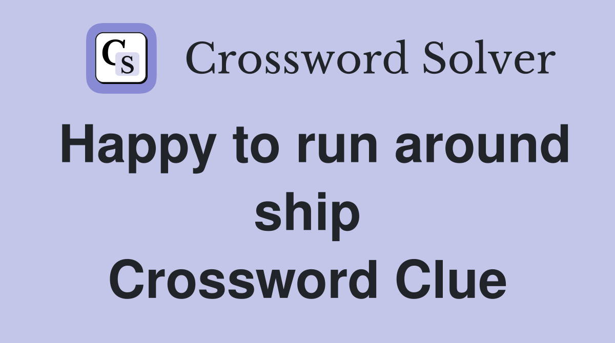 Happy to run around ship Crossword Clue