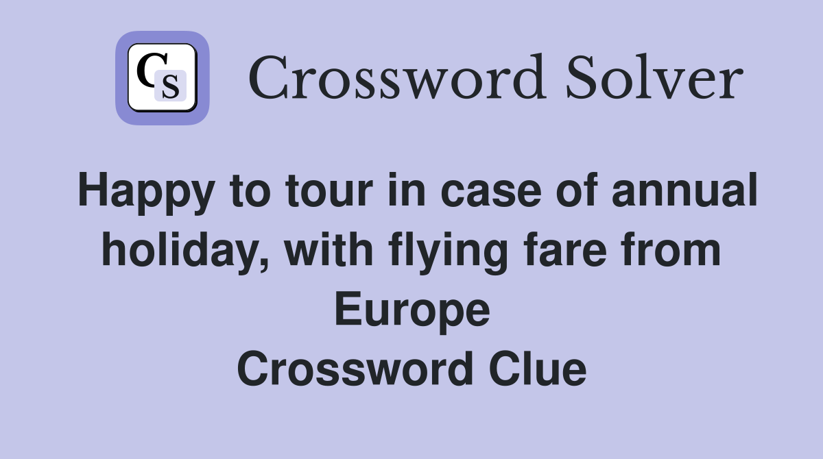 Happy to tour in case of annual holiday, with flying fare from Europe Crossword Clue