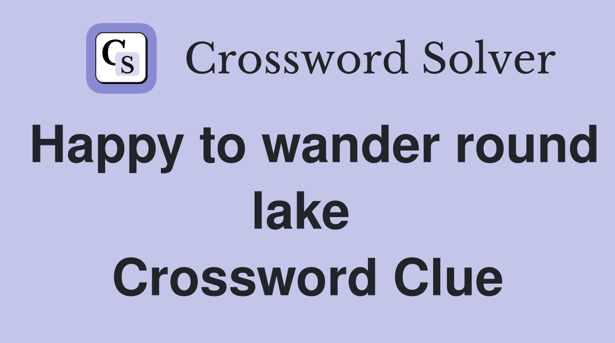 Happy to wander round lake  Crossword Clue