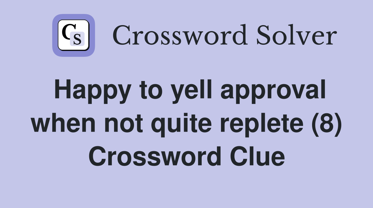 Happy to yell approval when not quite replete (8) Crossword Clue