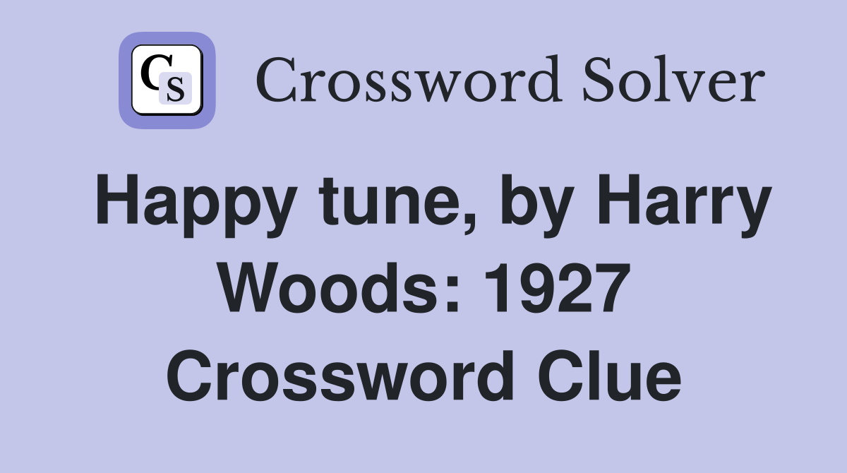 Happy tune, by Harry Woods: 1927 Crossword Clue