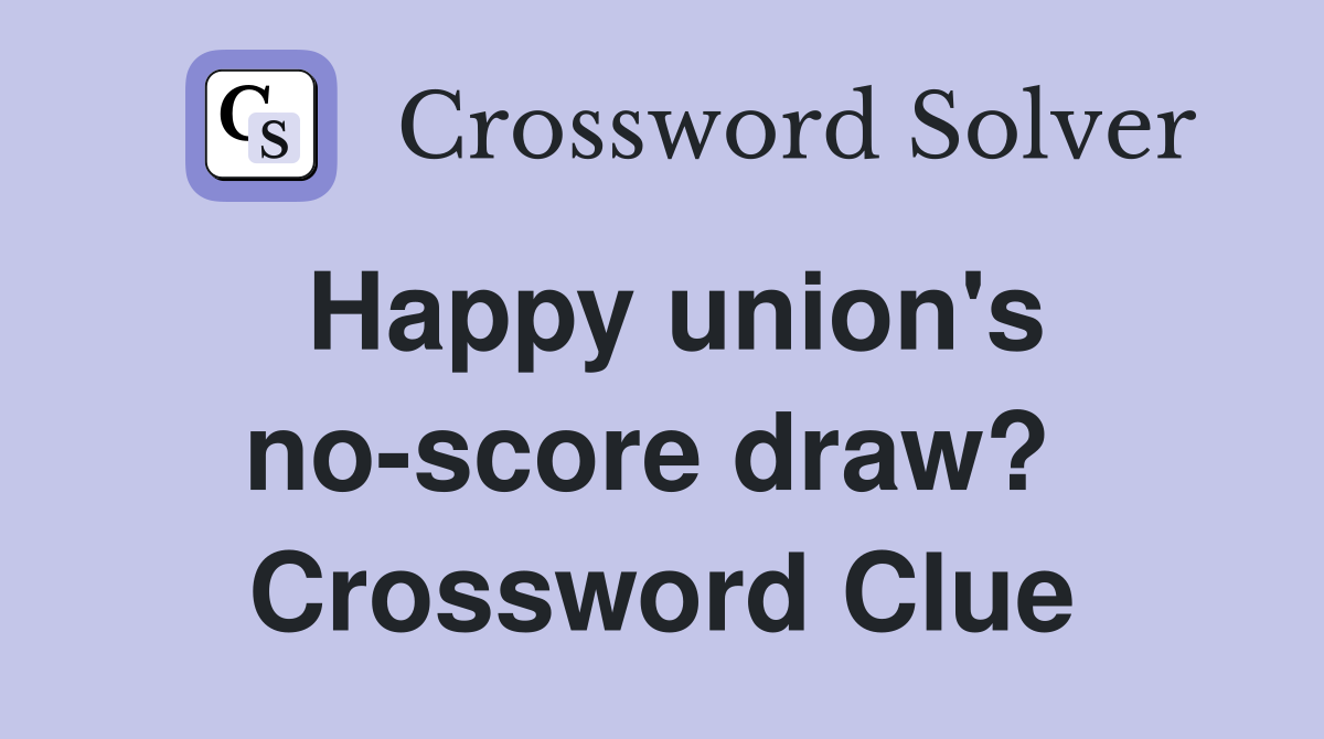 Happy union's no-score draw?  Crossword Clue