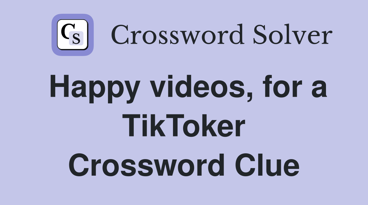 Happy videos, for a TikToker Crossword Clue