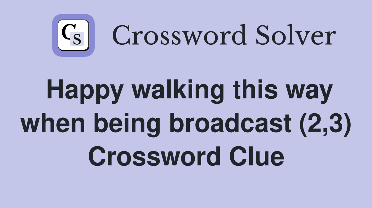 Happy walking this way when being broadcast (2,3) Crossword Clue