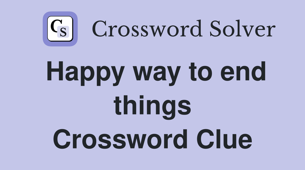 Happy way to end things Crossword Clue