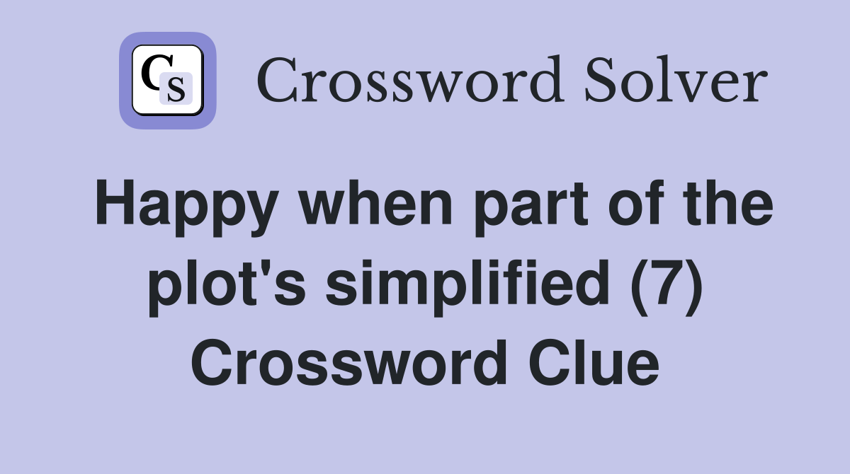 Happy when part of the plot's simplified (7) Crossword Clue