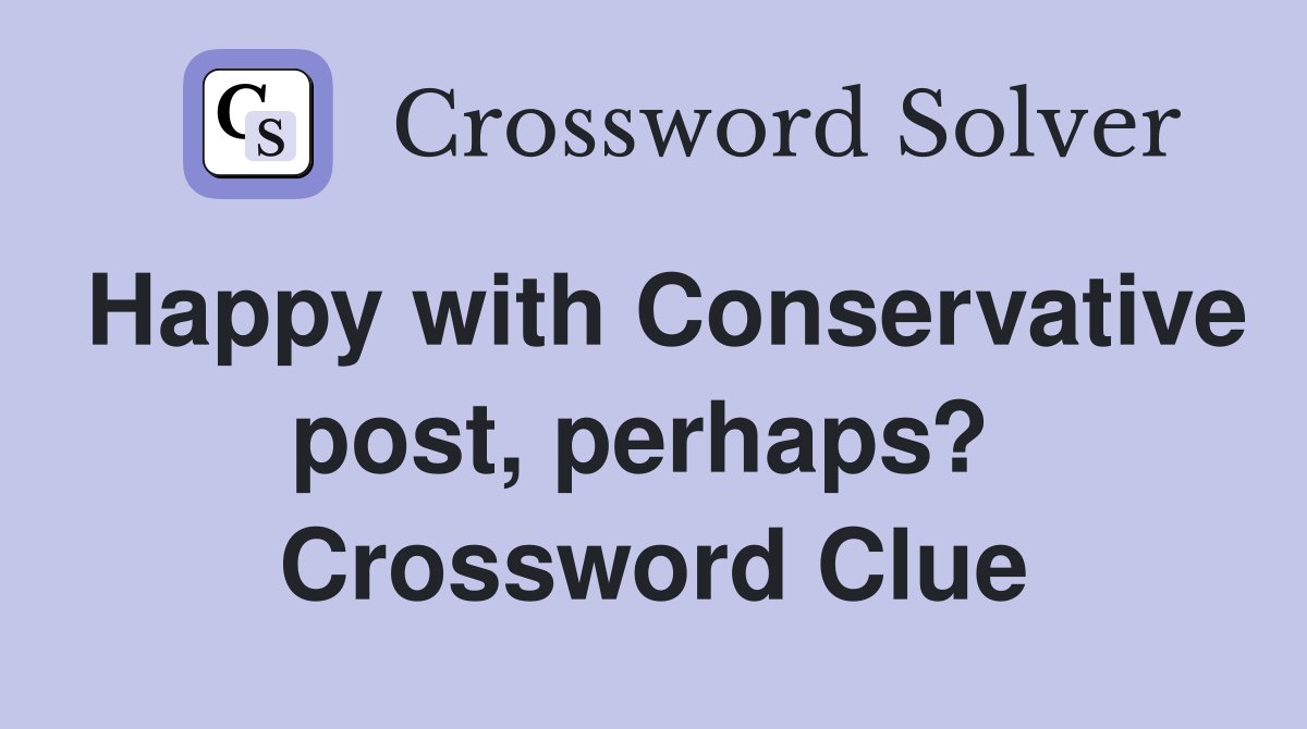 Happy with Conservative post, perhaps?  Crossword Clue
