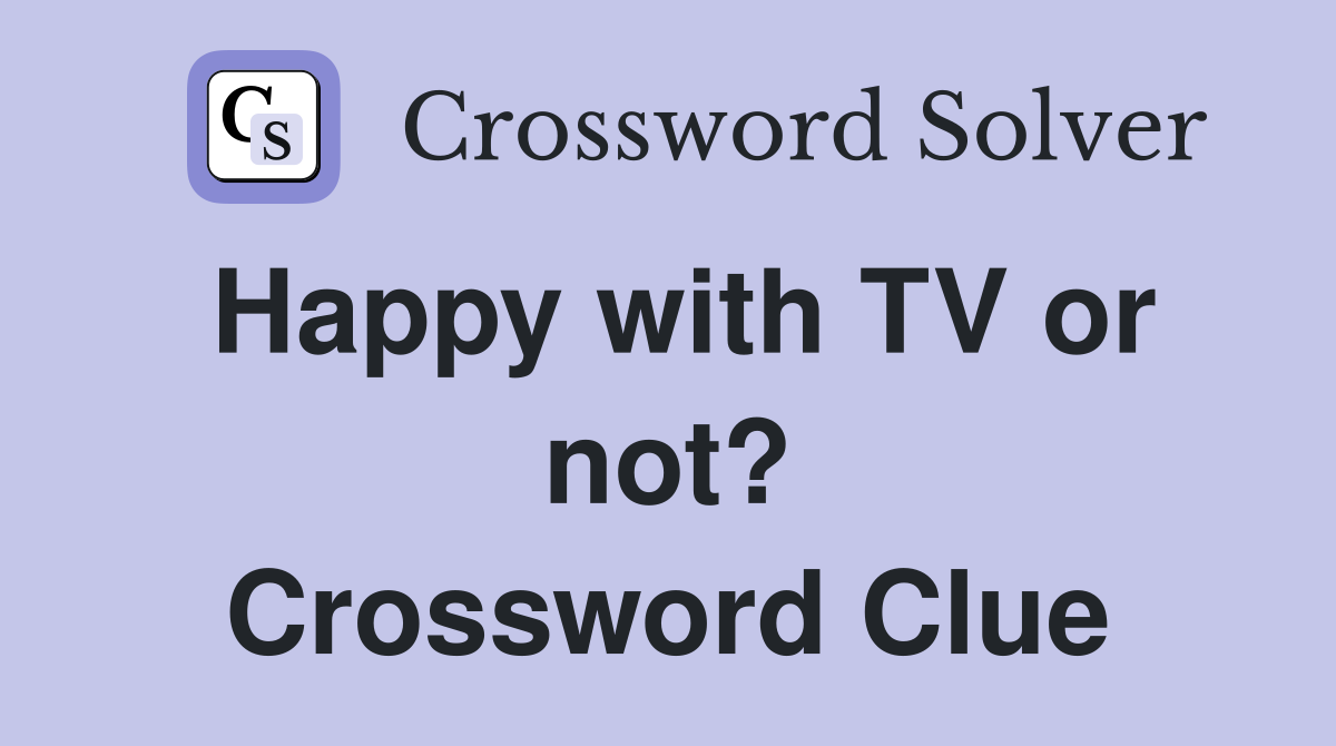Happy with TV or not? Crossword Clue