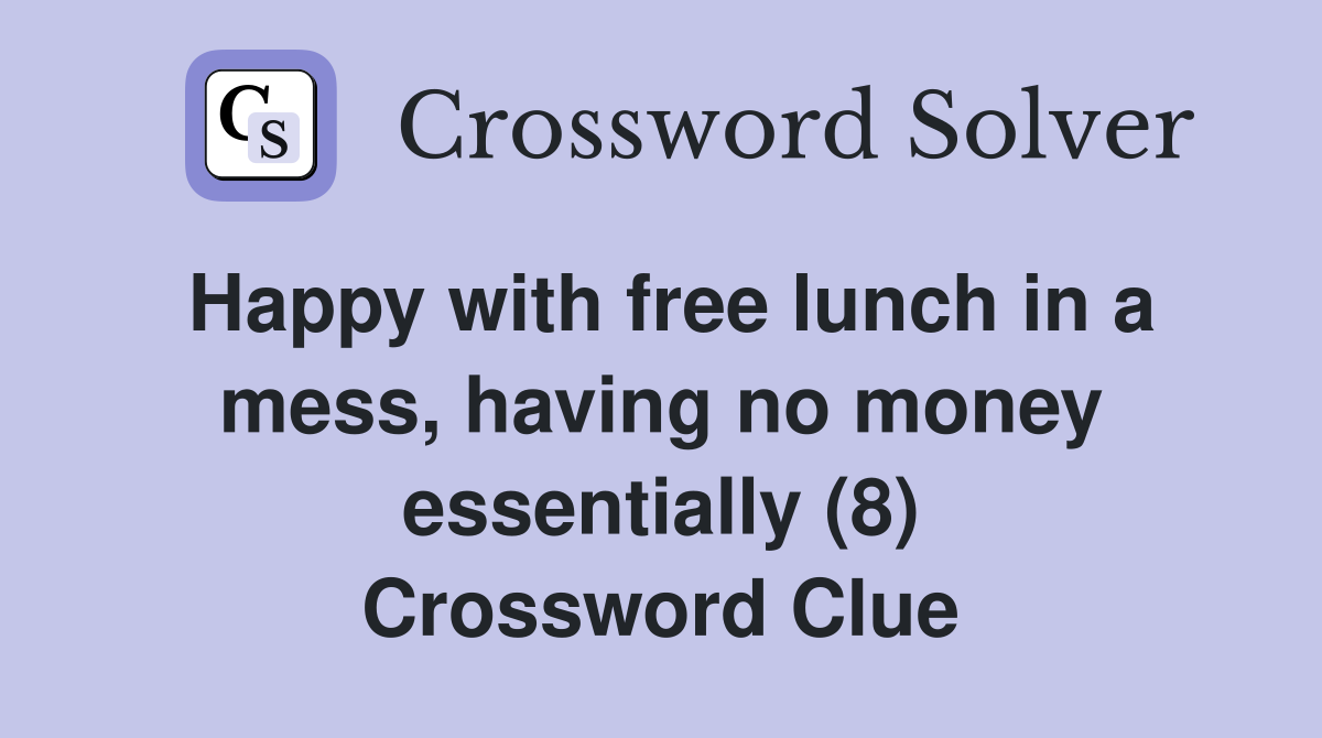 Happy with free lunch in a mess, having no money essentially (8) Crossword Clue
