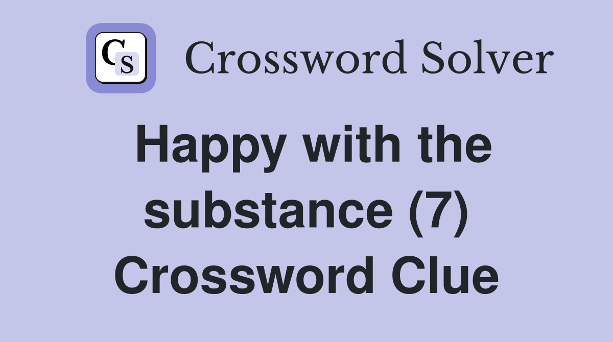 Happy with the substance (7) Crossword Clue