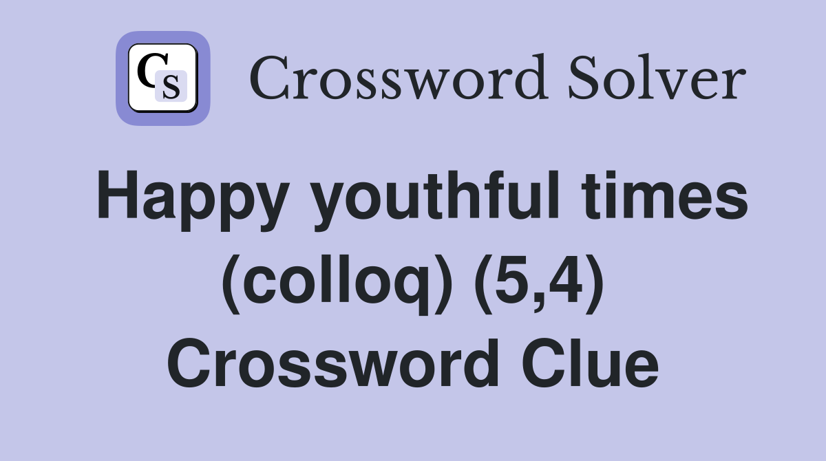 Happy youthful times (colloq) (5,4) Crossword Clue