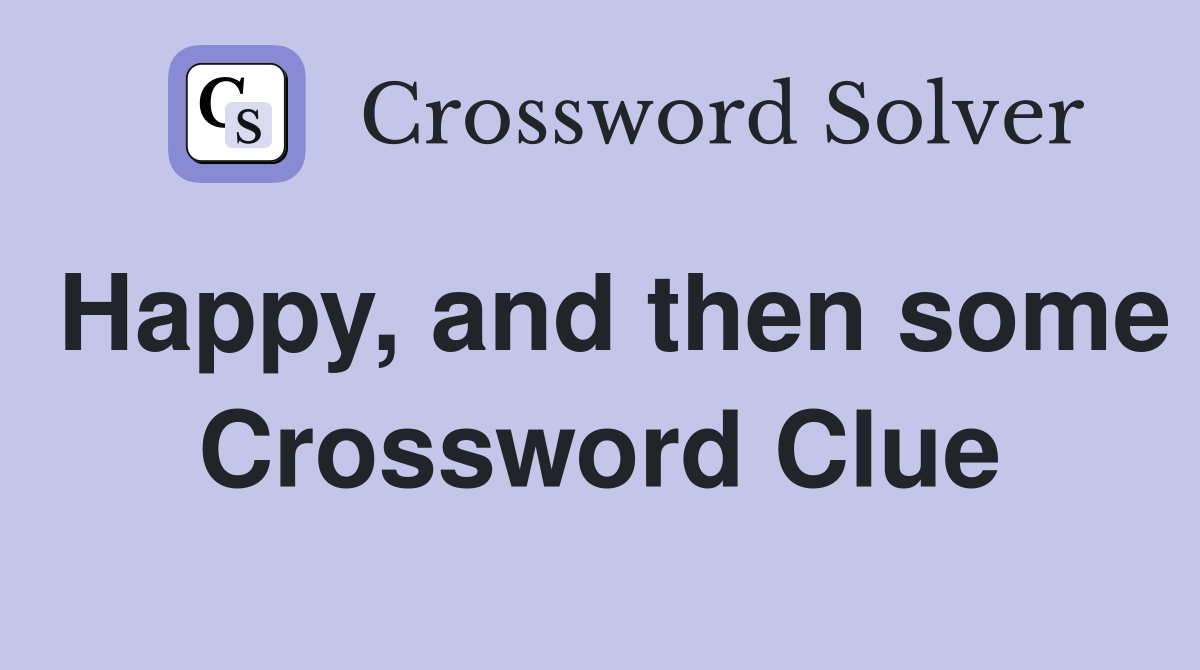Happy, and then some Crossword Clue