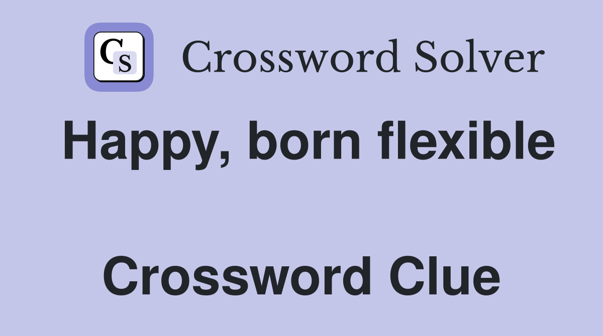 Happy, born flexible  Crossword Clue