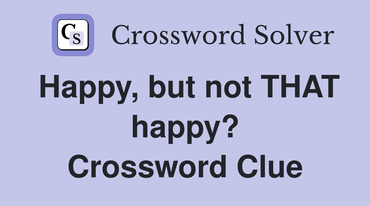 Happy, but not THAT happy? Crossword Clue