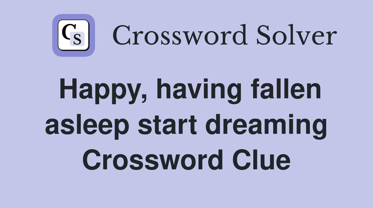 Happy, having fallen asleep start dreaming Crossword Clue