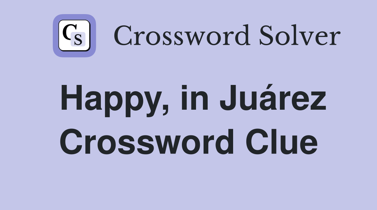 Happy, in Juárez Crossword Clue