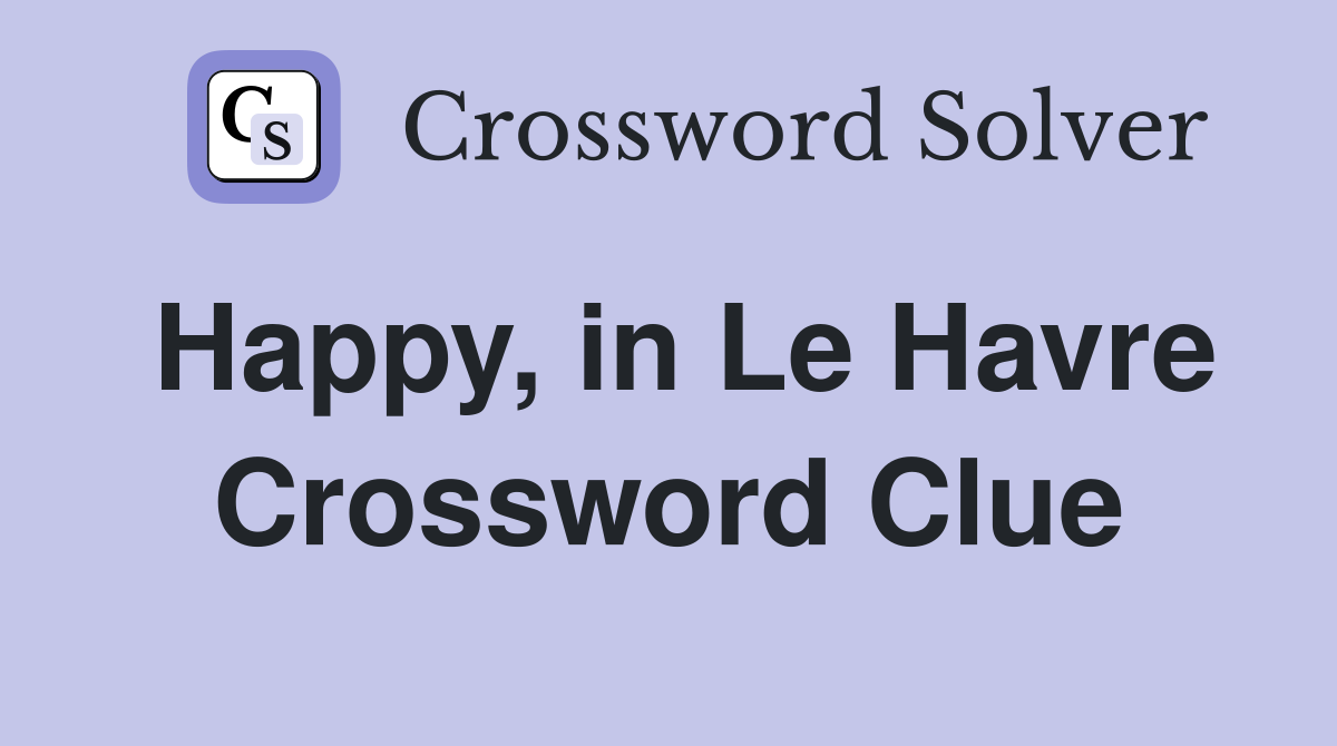 Happy, in Le Havre Crossword Clue