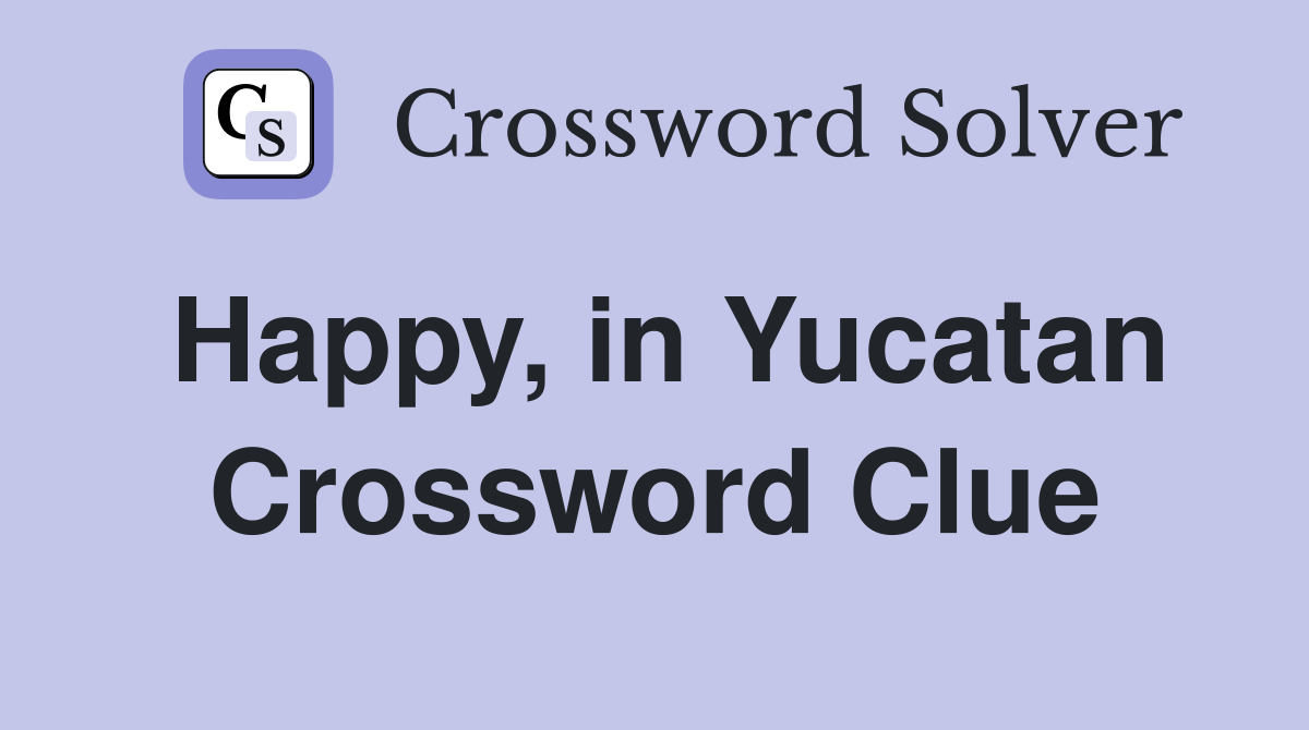 Happy, in Yucatan Crossword Clue