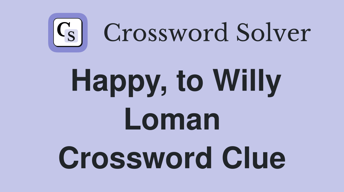 Happy, to Willy Loman Crossword Clue
