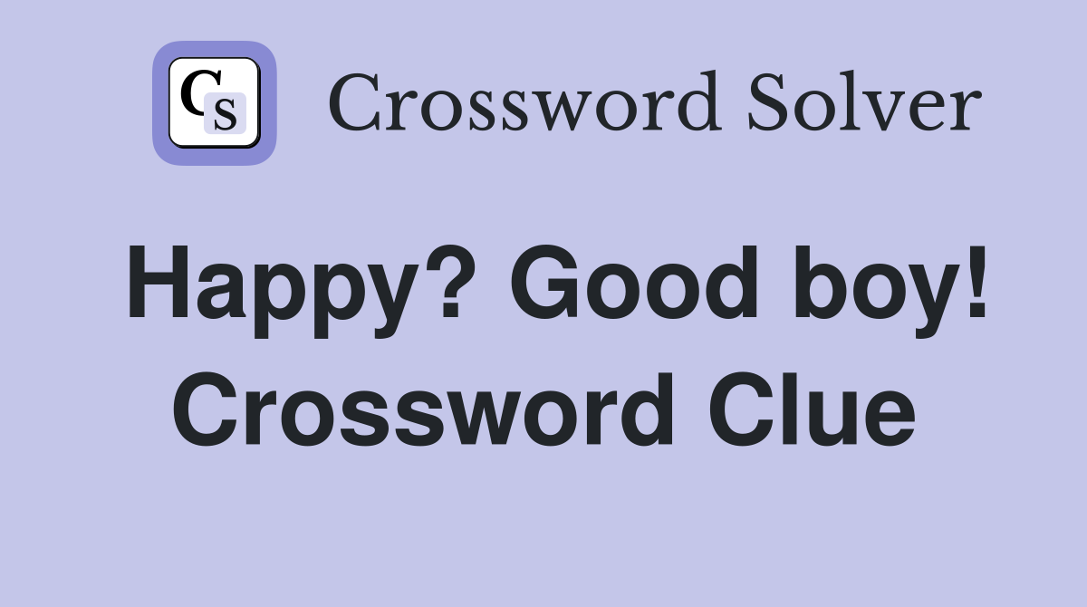 Happy? Good boy! Crossword Clue