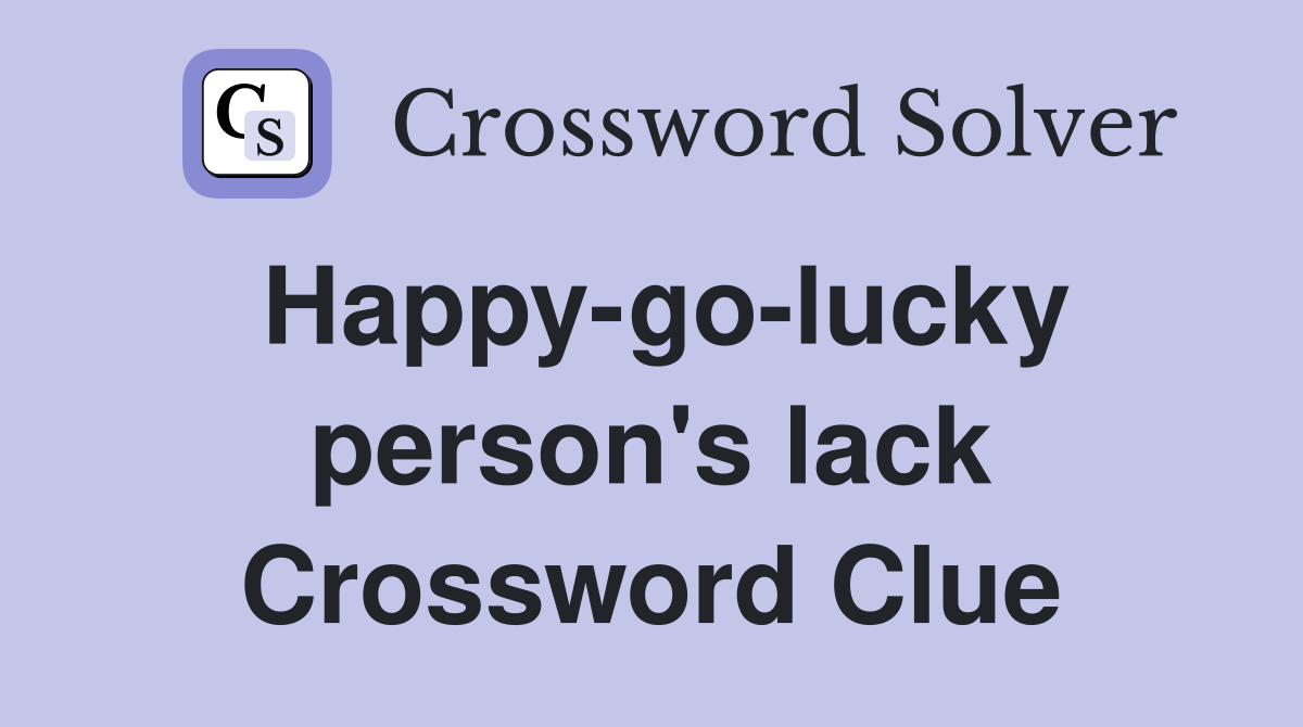 Happy-go-lucky person's lack Crossword Clue
