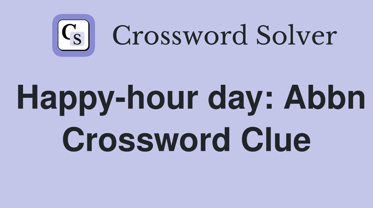 Happy-hour day: Abbn Crossword Clue