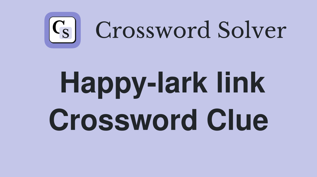 Happy-lark link Crossword Clue