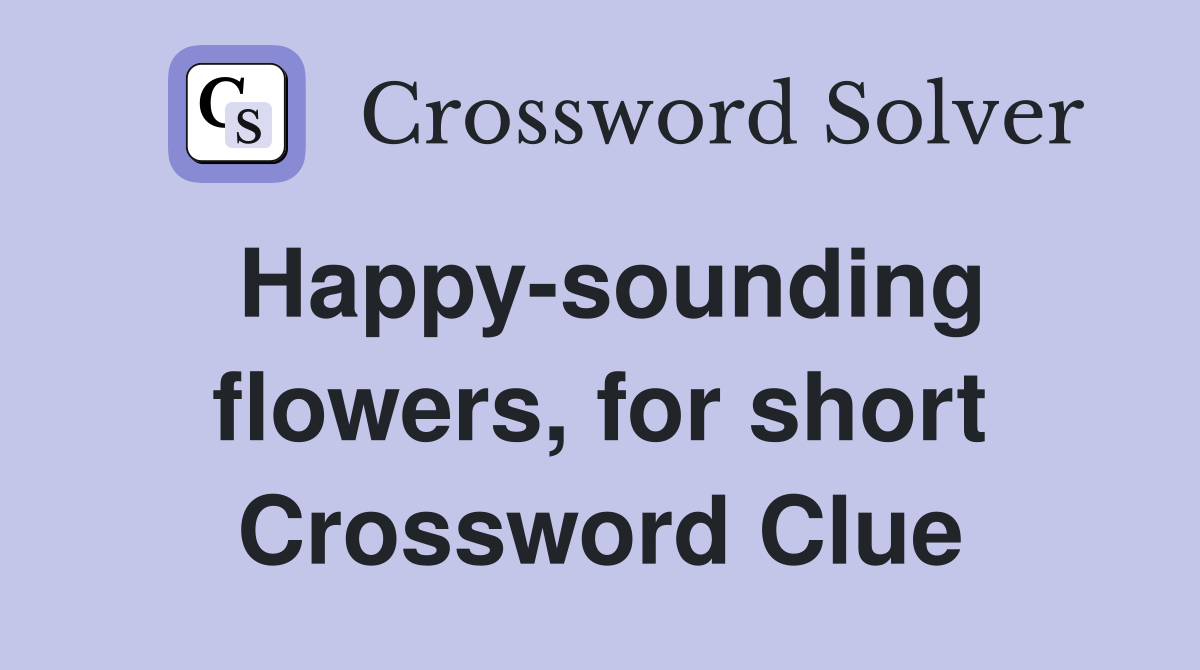Happy-sounding flowers, for short Crossword Clue