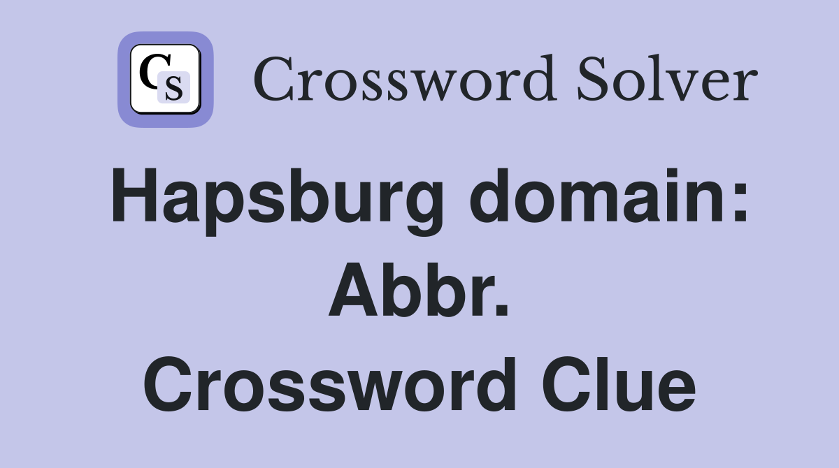 Hapsburg domain: Abbr. Crossword Clue
