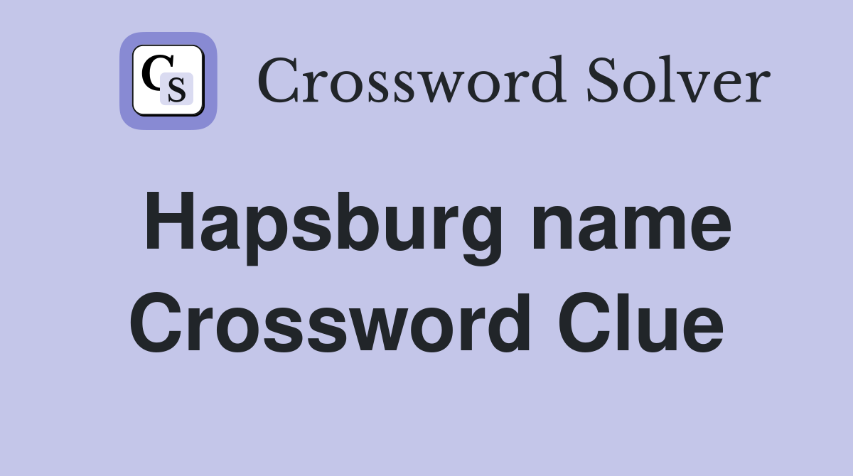 Hapsburg name Crossword Clue
