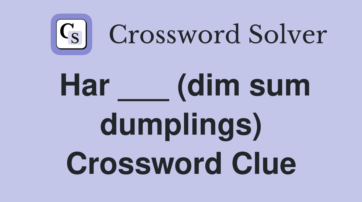 Har ___ (dim sum dumplings) Crossword Clue