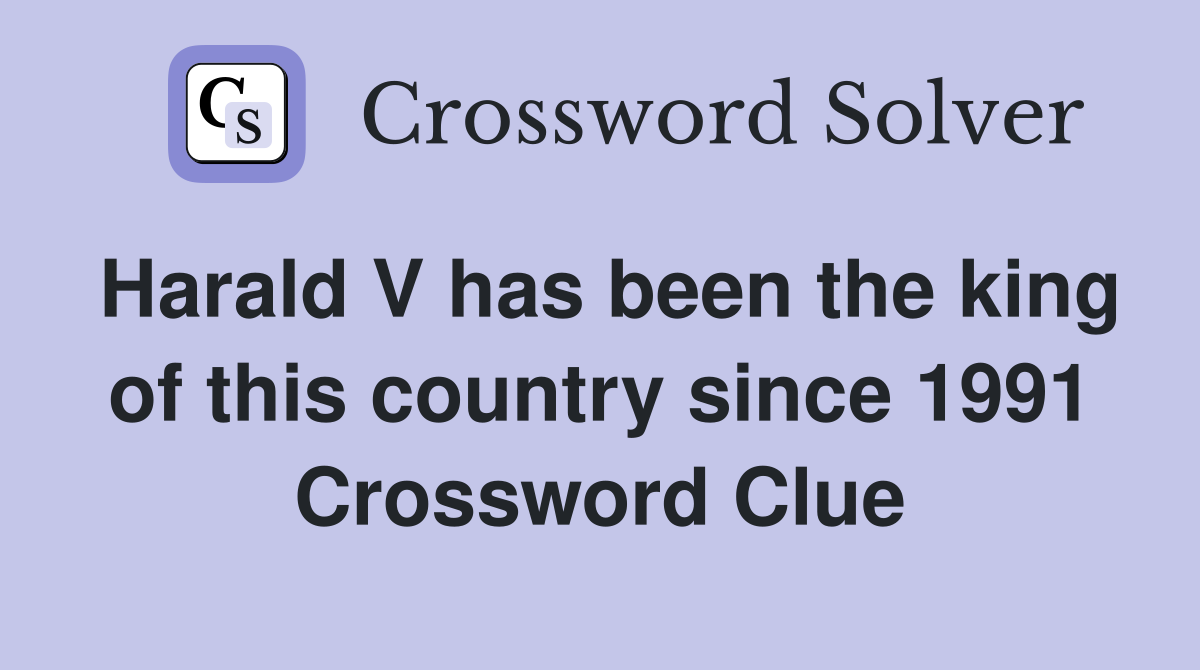 Harald V has been the king of this country since 1991 Crossword Clue