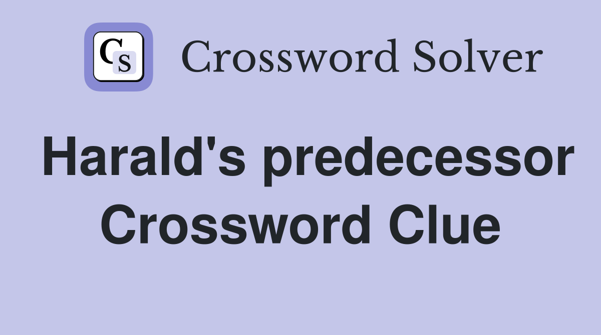 Harald's predecessor Crossword Clue