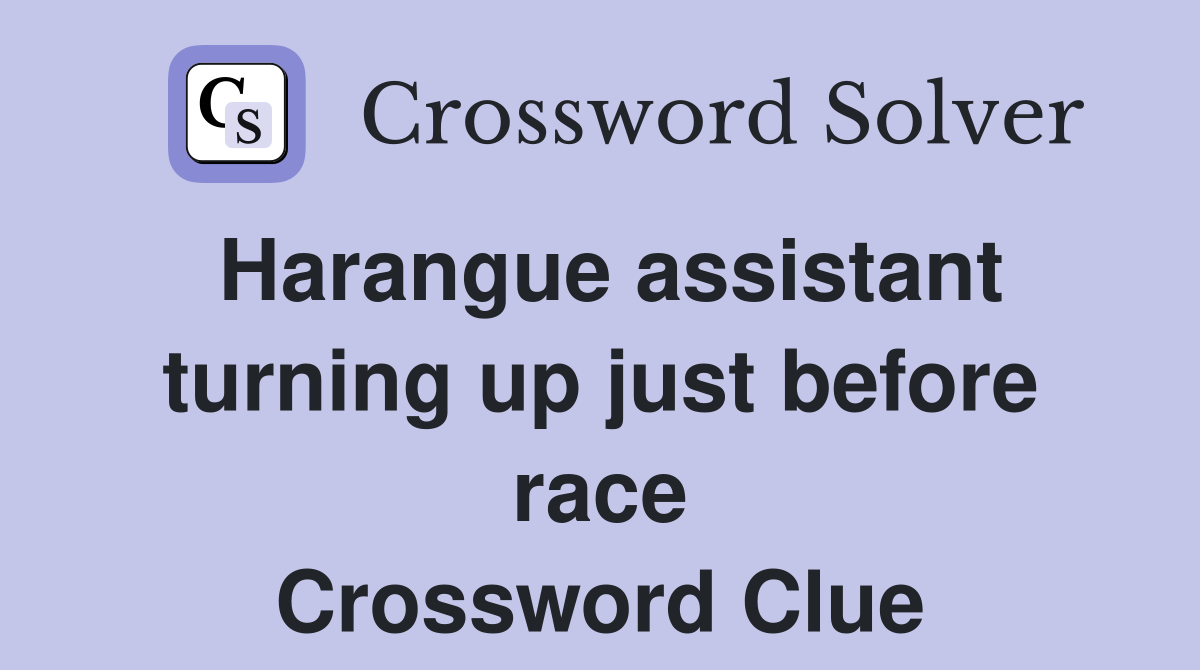 Harangue assistant turning up just before race Crossword Clue