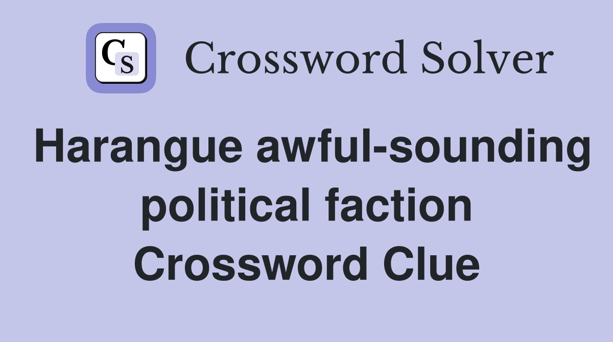 Harangue awful-sounding political faction Crossword Clue