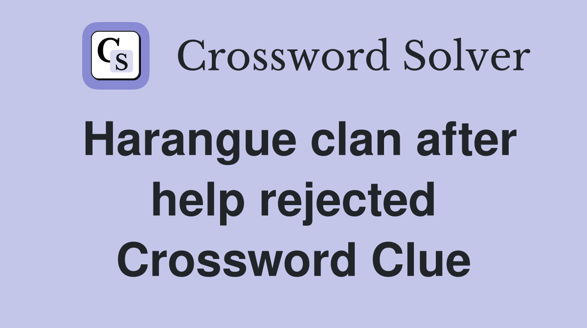 Harangue clan after help rejected Crossword Clue