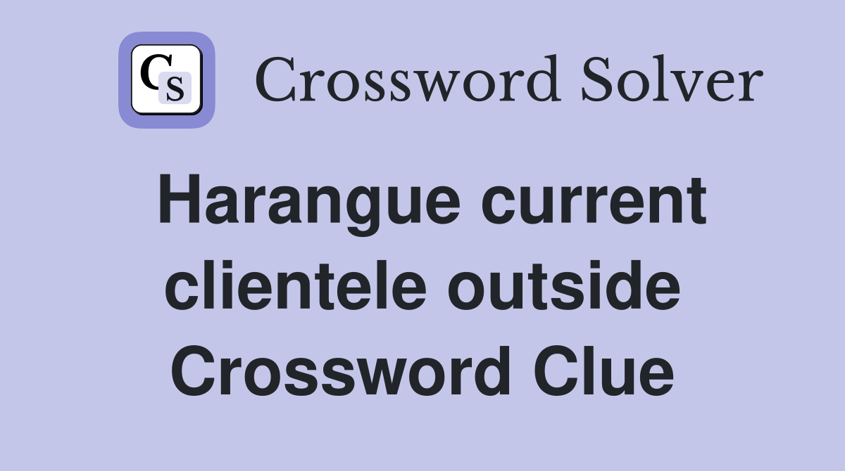Harangue current clientele outside Crossword Clue