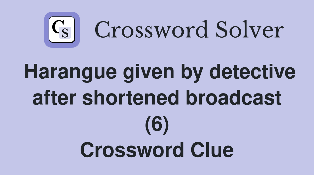 Harangue given by detective after shortened broadcast (6) Crossword Clue