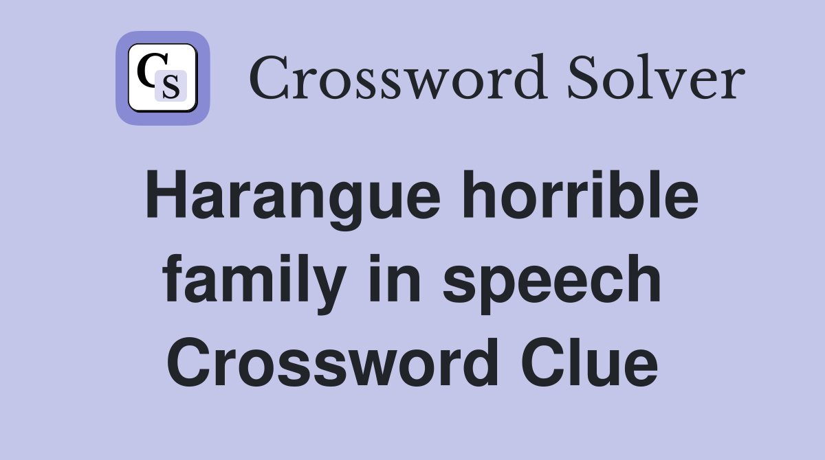 Harangue horrible family in speech Crossword Clue