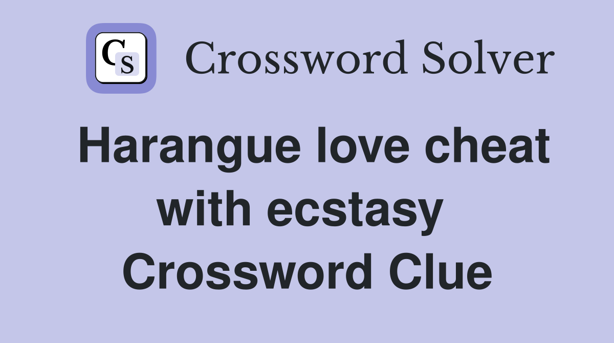 Harangue love cheat with ecstasy  Crossword Clue
