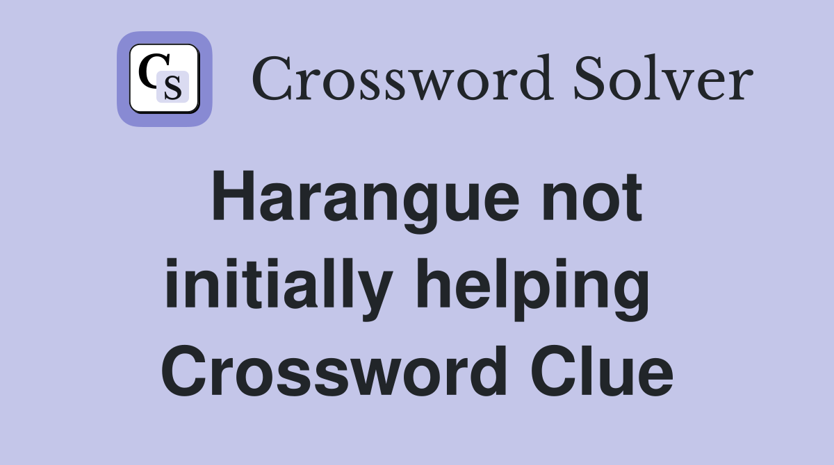 Harangue not initially helping  Crossword Clue