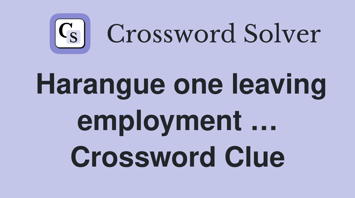 Harangue one leaving employment … Crossword Clue