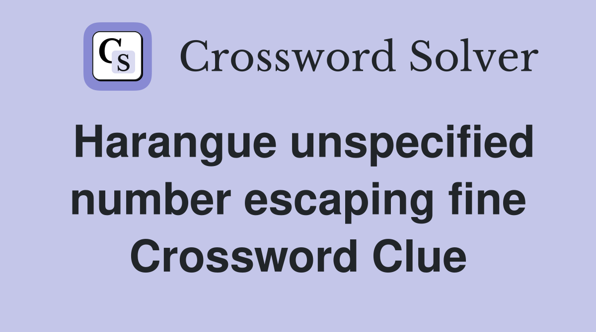 Harangue unspecified number escaping fine Crossword Clue