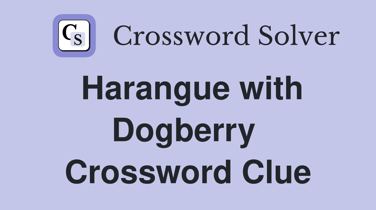 Harangue with Dogberry  Crossword Clue