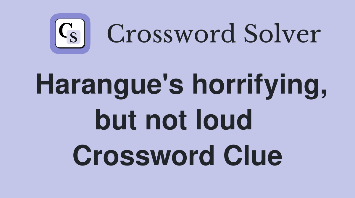 Harangue's horrifying, but not loud  Crossword Clue
