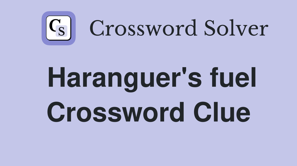 Haranguer's fuel Crossword Clue