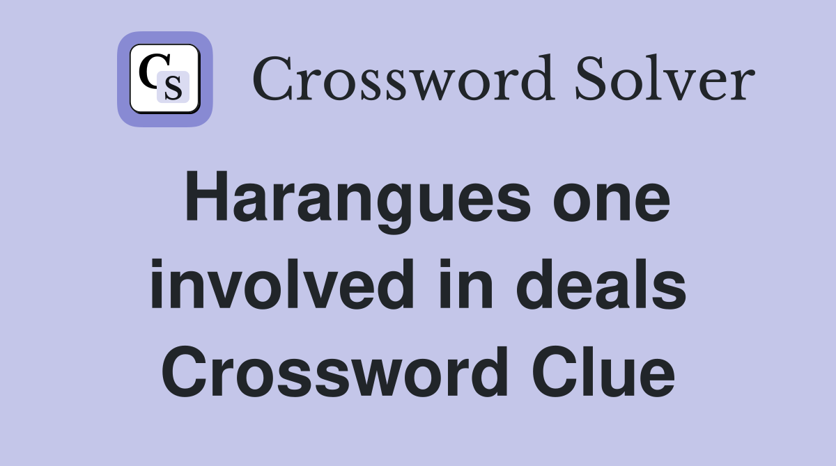 Harangues one involved in deals Crossword Clue