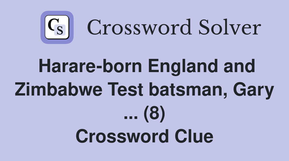 Harare-born England and Zimbabwe Test batsman, Gary ... (8) Crossword Clue