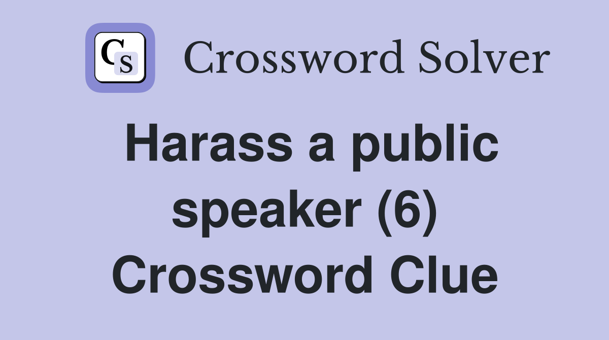 Harass a public speaker (6) Crossword Clue